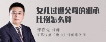 女儿过世父母的继承比例怎么算