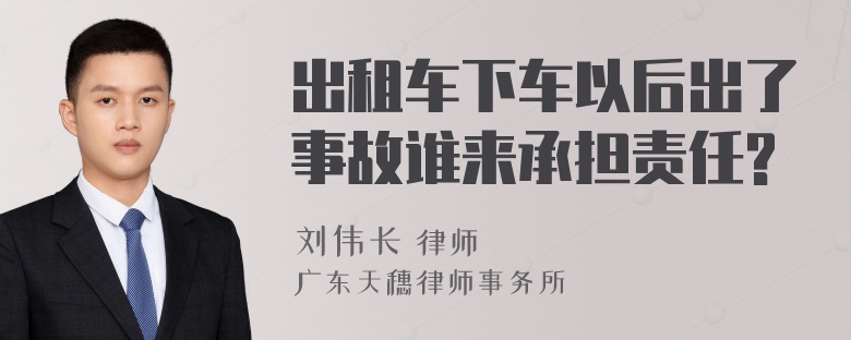 出租车下车以后出了事故谁来承担责任?