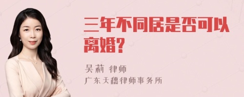 三年不同居是否可以离婚?