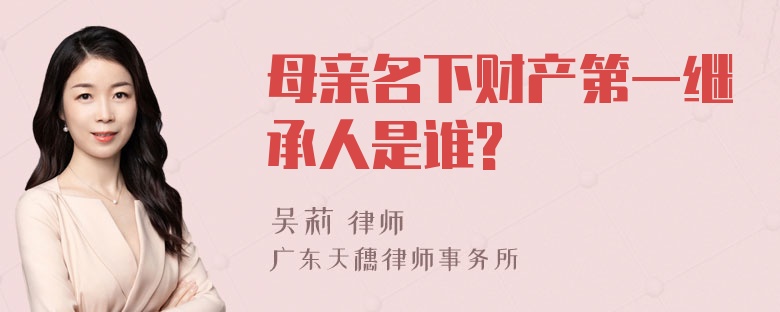 母亲名下财产第一继承人是谁?