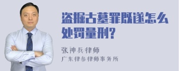 盗掘古墓罪既遂怎么处罚量刑?