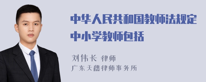 中华人民共和国教师法规定中小学教师包括