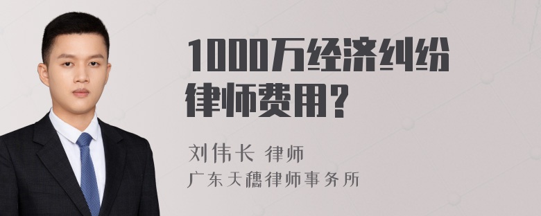 1000万经济纠纷律师费用?