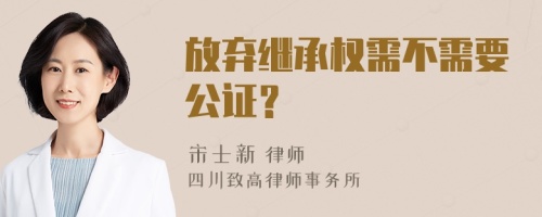 放弃继承权需不需要公证？