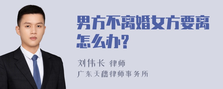 男方不离婚女方要离怎么办?