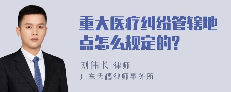 重大医疗纠纷管辖地点怎么规定的?