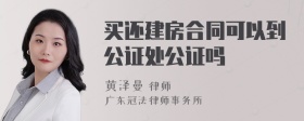 买还建房合同可以到公证处公证吗