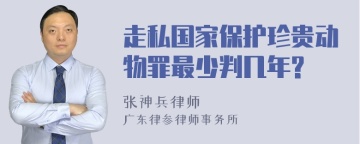 走私国家保护珍贵动物罪最少判几年?