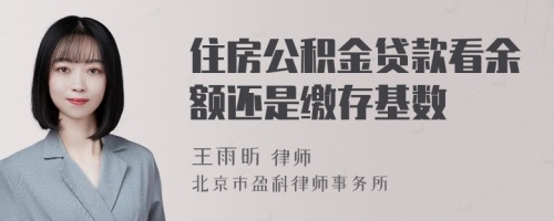 住房公积金贷款看余额还是缴存基数