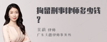 拘留刑事律师多少钱?