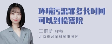 环境污染罪多长时间可以到检察院