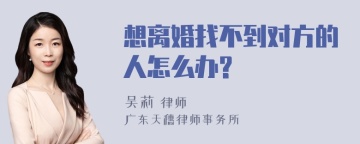 想离婚找不到对方的人怎么办?