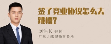 签了竞业协议怎么去跳槽?