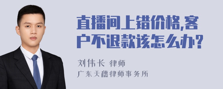 直播间上错价格,客户不退款该怎么办?