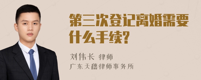 第三次登记离婚需要什么手续?