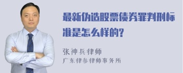 最新伪造股票债券罪判刑标准是怎么样的?