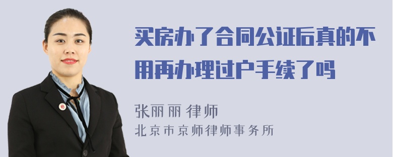 买房办了合同公证后真的不用再办理过户手续了吗