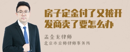 房子定金付了又被开发商卖了要怎么办