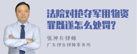 法院对抢夺军用物资罪既遂怎么处罚?