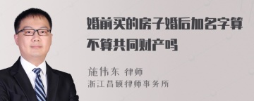 婚前买的房子婚后加名字算不算共同财产吗