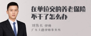 在单位交的养老保险不干了怎么办