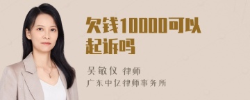 欠钱10000可以起诉吗