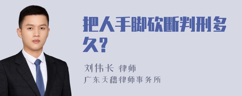 把人手脚砍断判刑多久?