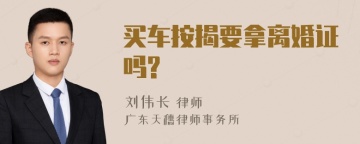 买车按揭要拿离婚证吗?