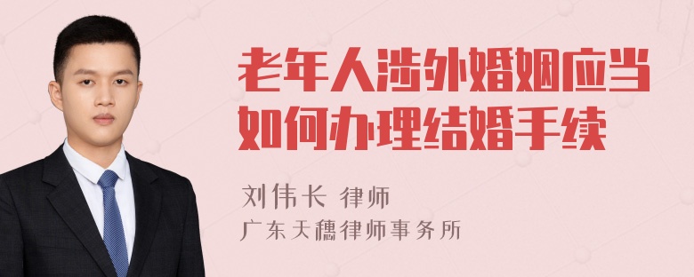 老年人涉外婚姻应当如何办理结婚手续