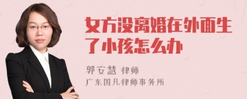 女方没离婚在外面生了小孩怎么办