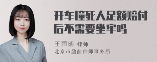 开车撞死人足额赔付后不需要坐牢吗