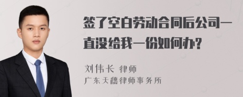 签了空白劳动合同后公司一直没给我一份如何办?