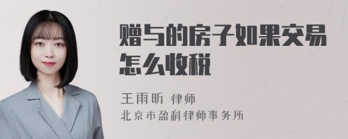 赠与的房子如果交易怎么收税