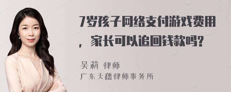 7岁孩子网络支付游戏费用，家长可以追回钱款吗?