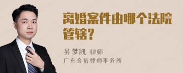 离婚案件由哪个法院管辖？