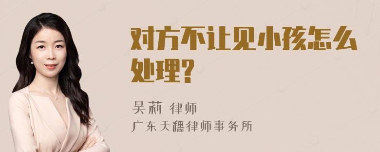 对方不让见小孩怎么处理?