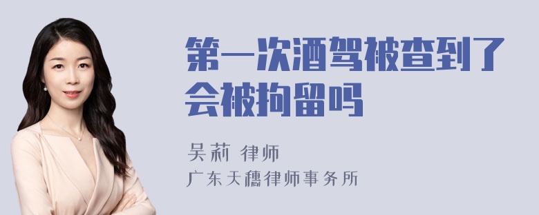 第一次酒驾被查到了会被拘留吗