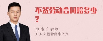 不签劳动合同赔多少?