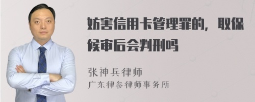 妨害信用卡管理罪的，取保候审后会判刑吗