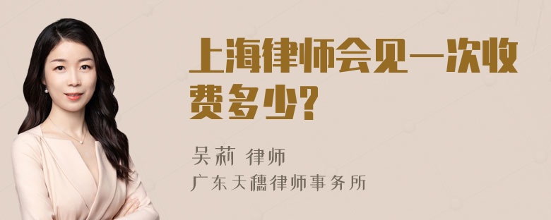 上海律师会见一次收费多少?