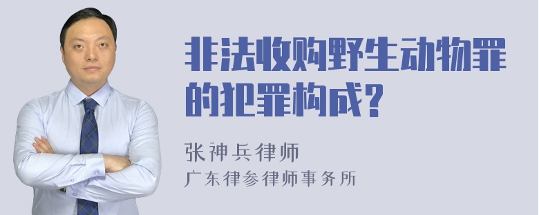 非法收购野生动物罪的犯罪构成?