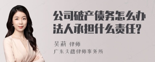 公司破产债务怎么办法人承担什么责任?