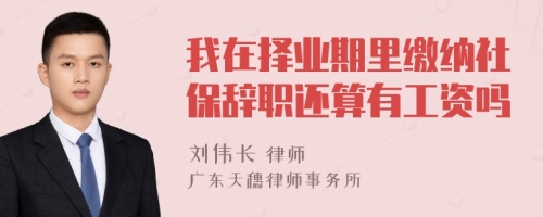 我在择业期里缴纳社保辞职还算有工资吗