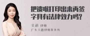 把遗嘱打印出来再签字具有法律效力吗?