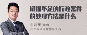 证据不足的行政案件的处理方法是什么