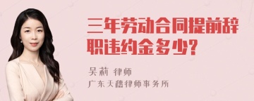 三年劳动合同提前辞职违约金多少?