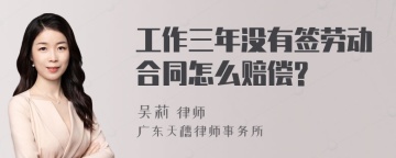 工作三年没有签劳动合同怎么赔偿?