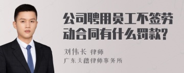 公司聘用员工不签劳动合同有什么罚款?