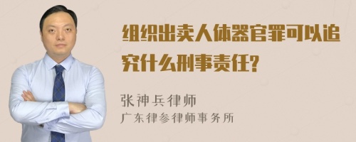 组织出卖人体器官罪可以追究什么刑事责任?