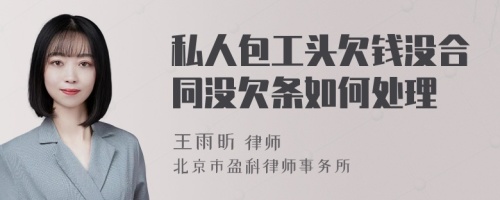 私人包工头欠钱没合同没欠条如何处理